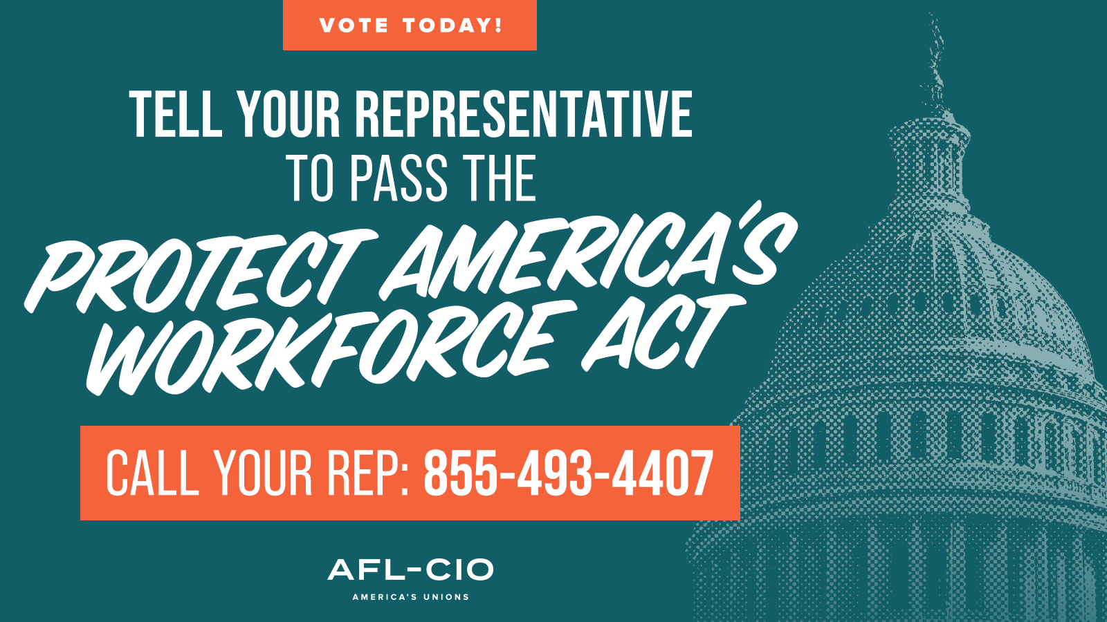 A teal image of the U.S. Capitol with the words, “Vote Today | Tell your Representative to Pass the Protect America’s Workforce Act | Call your Rep: 855-493-4407.”