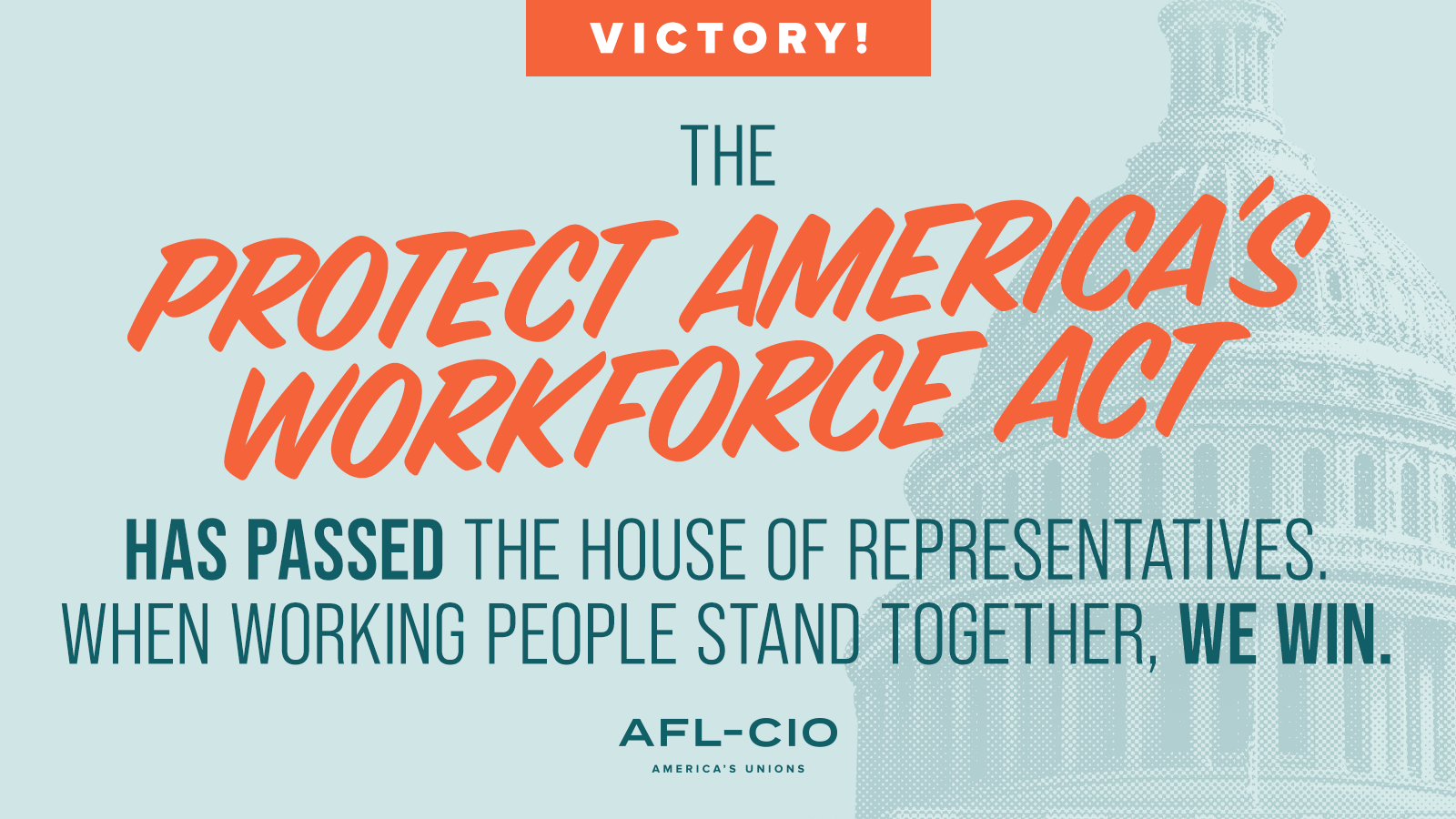 The Capitol with the words, “Victory! | The Protect America's Workforce Act has passed the House of Representatives. When working people stand together, we win.”
