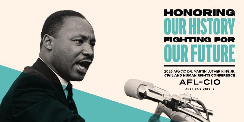 An image of Dr. Martin Luther King Jr. with the words, “Honoring Our History, Fighting for Our Future | 2026 AFL-CIO Dr. Martin Luther King Jr. Civil and Human Rights Conference”