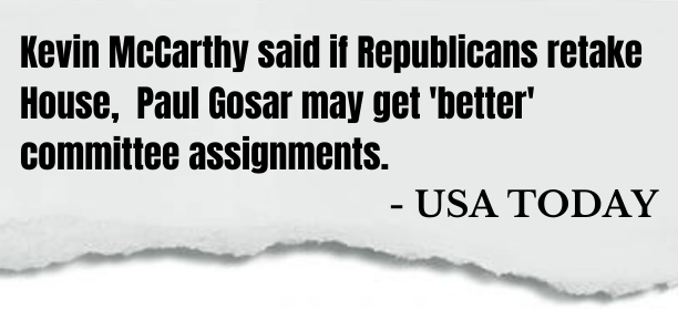 Kevin McCarthy said if Republicans take the House, Paul Gosar may get better committee assignments