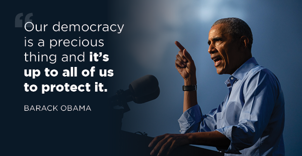 President Obama: Our democracy is a precious thing and it's up to all of us to protect it.