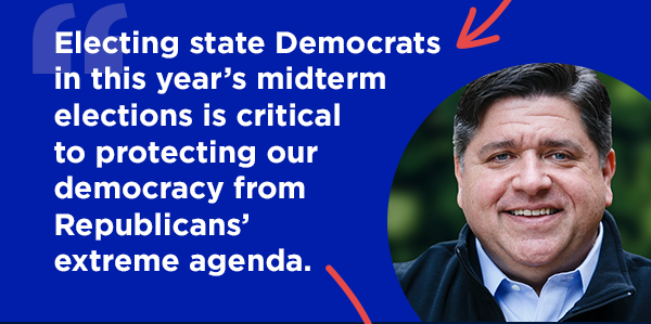 JB Pritzker:Electing state Democrats in this year’s midterm elections is critical to protecting our democracy from Republicans’ extreme agenda; Beto O'Rourke: Our country’s future depends on state Democrats who are willing to do everything in their power to save American democracy