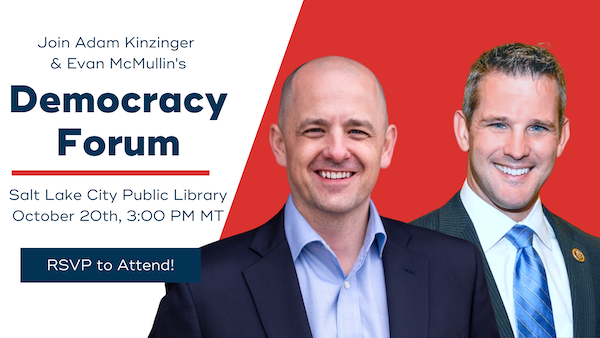 Join Adam Kinzinger & Evan McMullin's Democracy Forum: Salt Lake City Public Library, October 20th, 3:00pm MT
