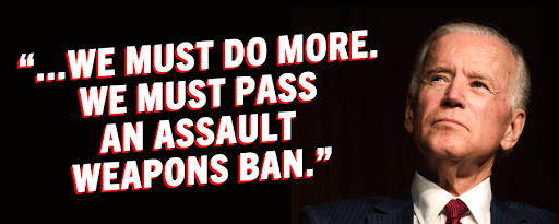 "...We must do more. We must pass an assault weapons ban." - President Biden