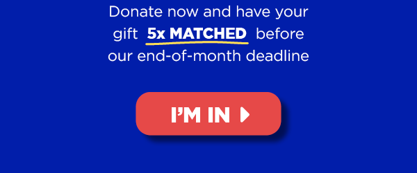 Donate now to elect state Democrats and have your gift 5x MATCHED until our end-of-month deadline