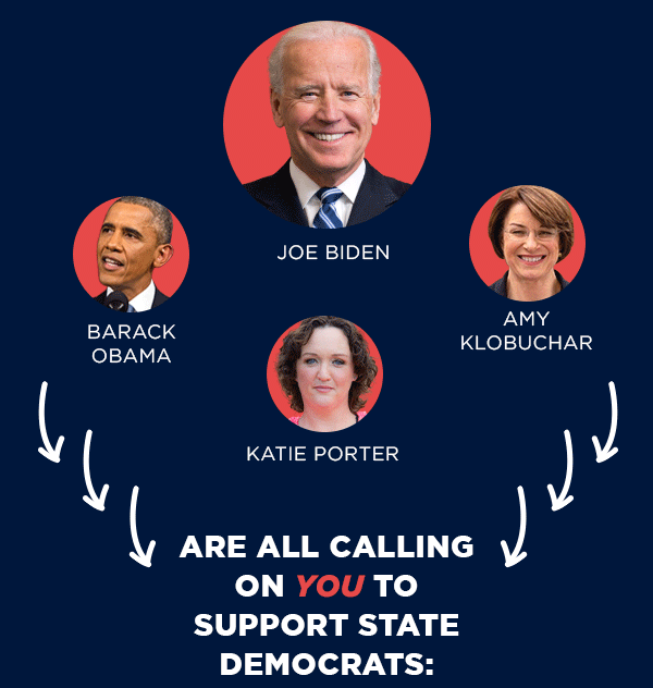 Joe Biden, Barack Obama, Amy Klobuchar, Katie Porter are all calling on YOU to support state Democrats: