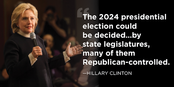 'The 2024 presidential election could be decided…by state legislatures, many of them Republican-controlled.' – Hillary Clinton