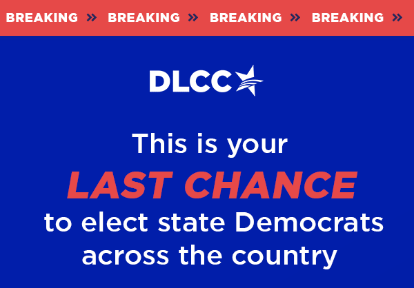 This is your LAST chance to elect state Democrats across the country