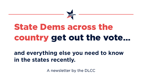 Democrats across the country get out the vote … and everything else you need to know in the states recently.
