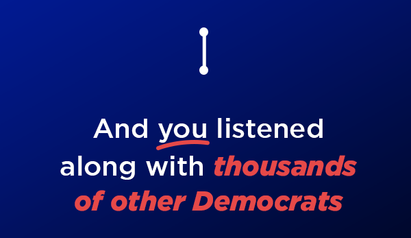 And you listened along with thousands of other Democrats 