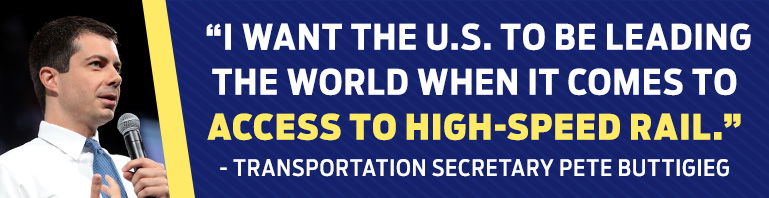 PETE BUTTIGIEG: “I WANT THE U.S. TO BE LEADING THE WORLD WHEN IT COMES TO ACCESS TO HIGH-SPEED RAIL.