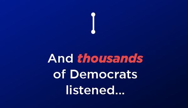 And you listened along with thousands of other Democrats 