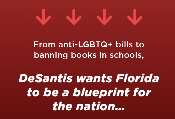 From anti-LGBTQ+ bills to banning books in schools, DeSantis wants Florida to be a blueprint for the nation…