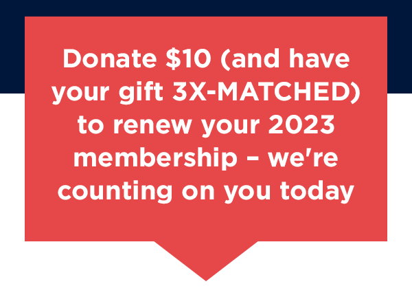 Donate $10 to renew your 2023 membership today – we're counting on you!                           