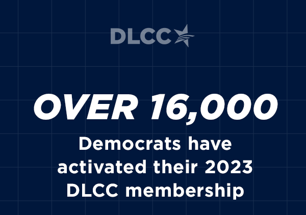 Over 16,000 Democrats have activated their 2023 DLCC membership, but your name is missing