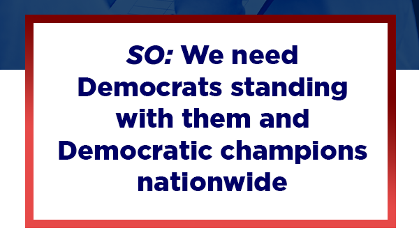 SO: We need Democrats standing with them and Democratic champions nationwide  