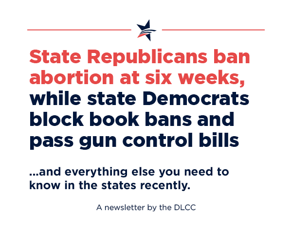 State Republicans ban abortion at six weeks, while state Democrats block book bans and pass gun control bills… and everything else you need to know in the states