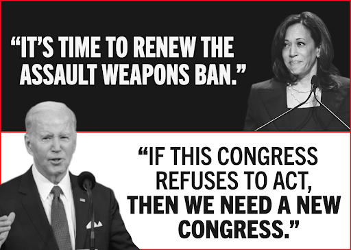 It’s time to renew the assault weapons ban.” - Harris/“If this Congress refuses to act, then we need a new Congress.” - Biden