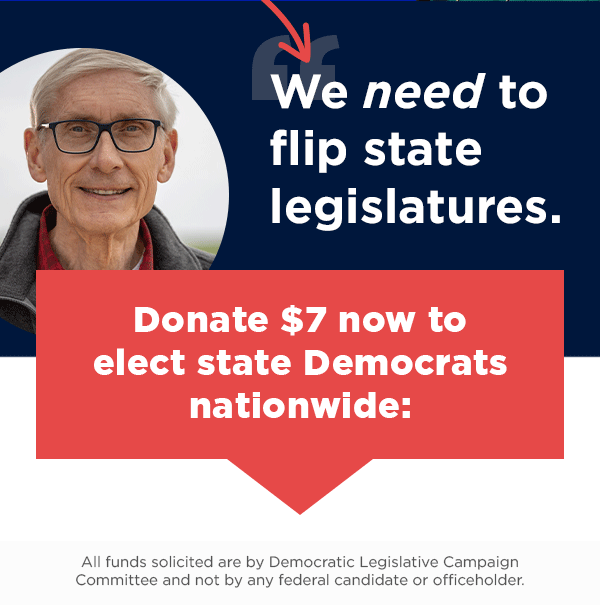 Chip in $7 now to help elect state Democrats across the country >>