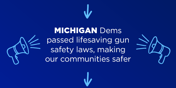 Michigan Dems passed lifesaving gun safety laws, making our communities safer                           