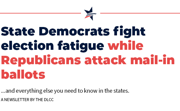 State Democrats fight election fatigue, while Republicans attack mail-in ballots … and everything else you need to know in the states.
