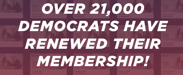 Over 21,000 Democrats have renewed their membership!                           Before we run out, activate yours with a gift of $10 or more…