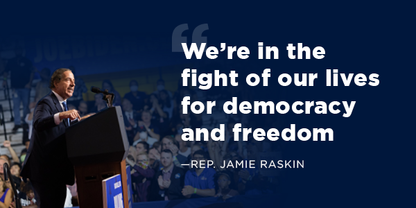 Jamie Raskin Callout: We're in the fight of our lives for democracy and freedom.