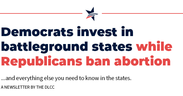 Democrats invest in battleground states while Republicans ban abortion … and everything else you need to know in the states.