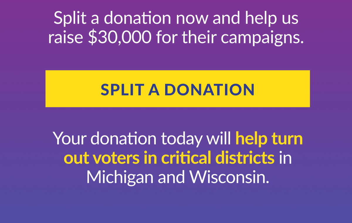 Your donation will help turn out critical voters in Michigan and Wisconsin. 