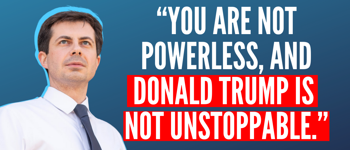 Pete Buttigieg: 'You are not powerless, and [Donald Trump] is not unstoppable.'