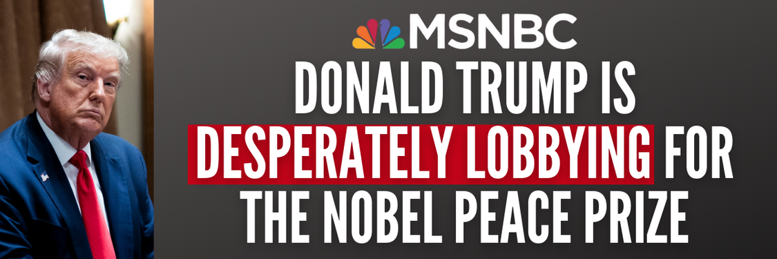 MSNBC: Donald Trump is desperately lobbying for the Nobel Peace Prize