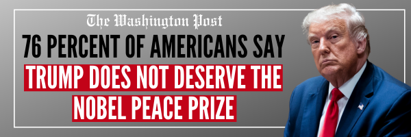 The Washington Post: 76 percent of Americans say Trump does not deserve the Nobel Peace Prize