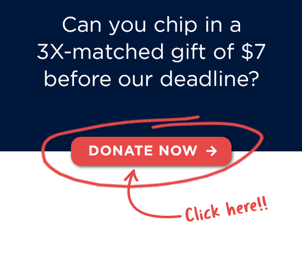 Can you chip in a 3X-matched gift before the deadline? 