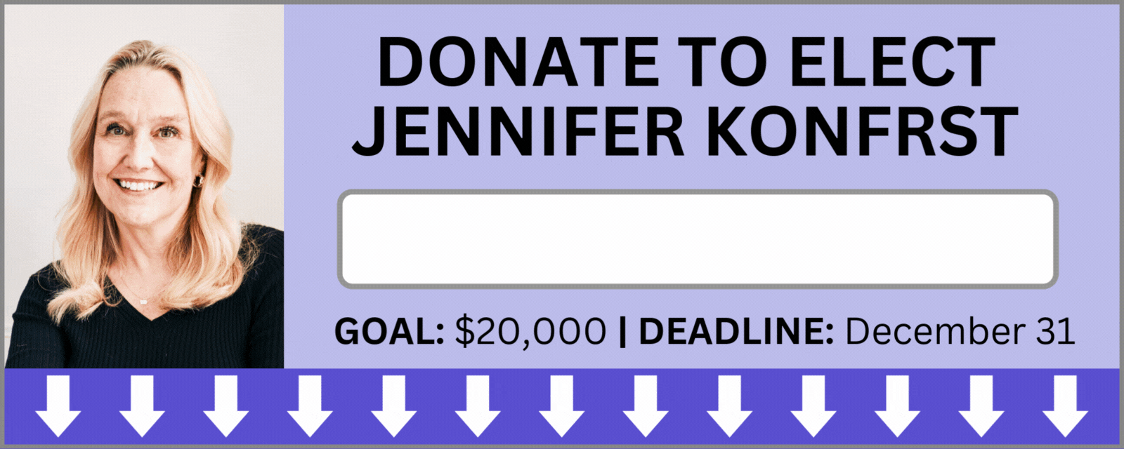 Donate to Elect Jennifer Konfrst | Goal: $20,000 | Deadline: December 31 | Progress: 90% to Goal
