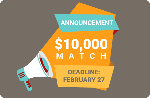 Announcement $10,000 Match. Deadline: February 27
